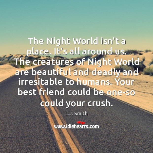 The Night World isn’t a place. It’s all around us. The creatures L.J. Smith Picture Quote