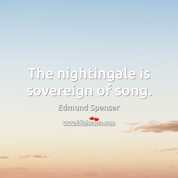 The nightingale is sovereign of song. Edmund Spenser Picture Quote
