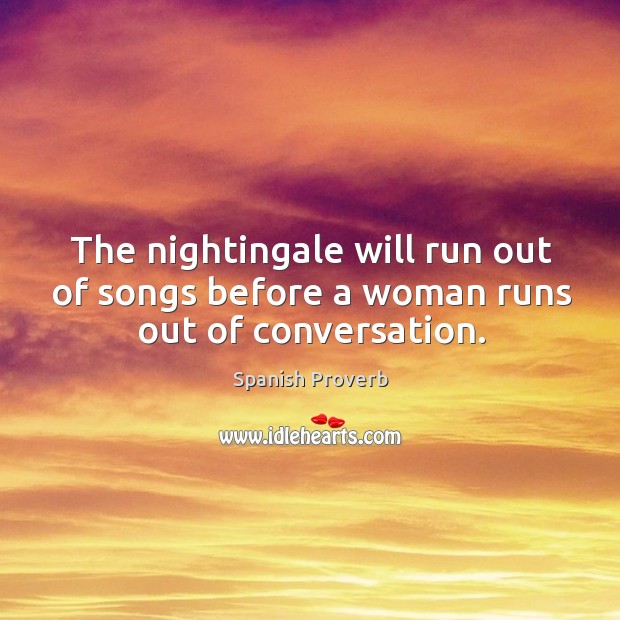 The nightingale will run out of songs before a woman runs out of conversation. Image