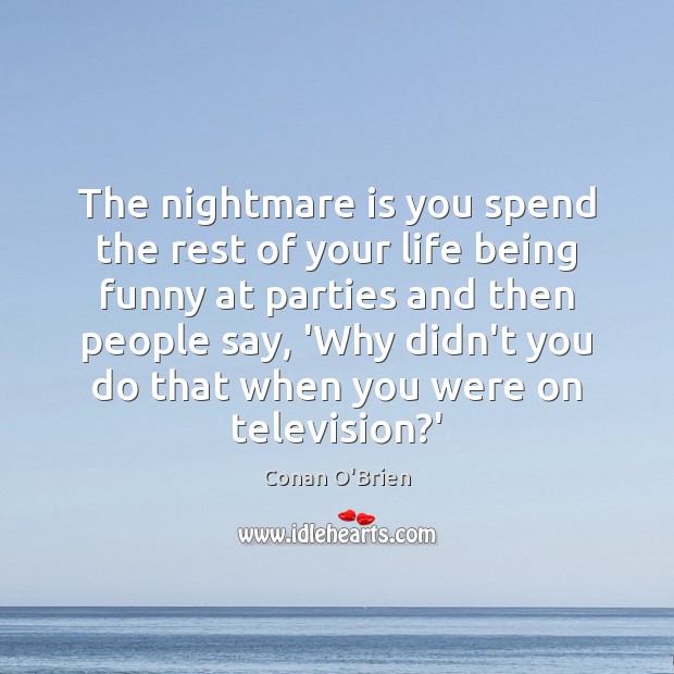 The nightmare is you spend the rest of your life being funny Conan O’Brien Picture Quote