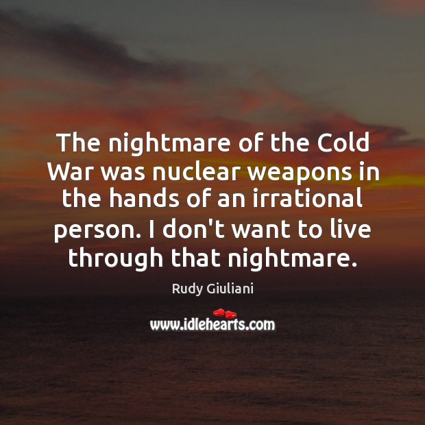 The nightmare of the Cold War was nuclear weapons in the hands Rudy Giuliani Picture Quote