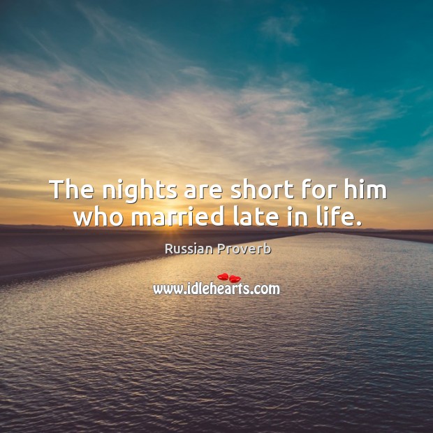 The nights are short for him who married late in life. Russian Proverbs Image