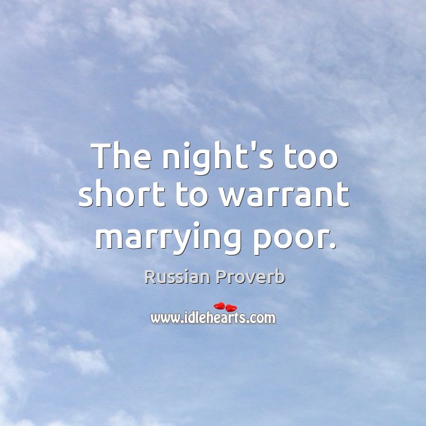The night’s too short to warrant marrying poor. Russian Proverbs Image