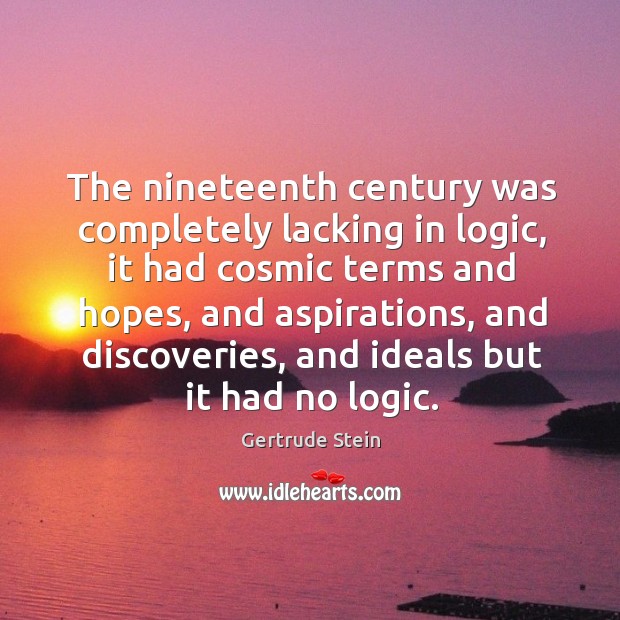 The nineteenth century was completely lacking in logic Gertrude Stein Picture Quote