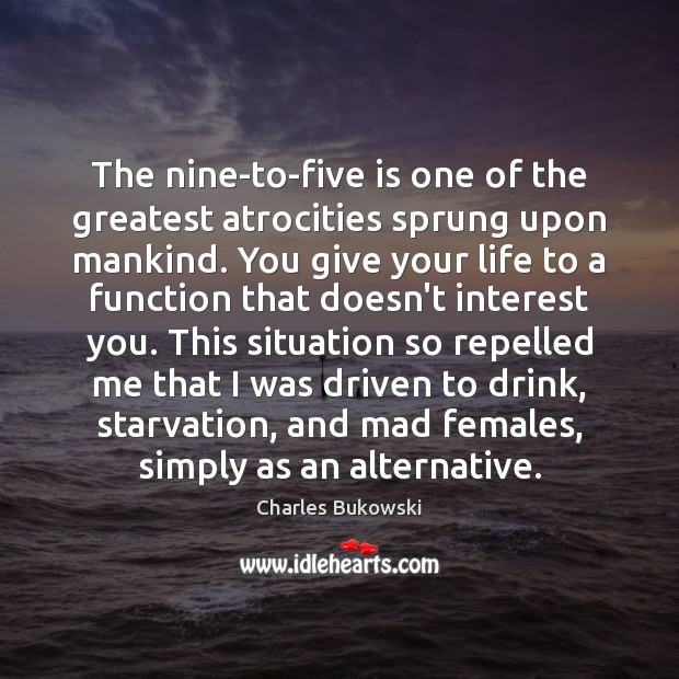 The nine-to-five is one of the greatest atrocities sprung upon mankind. You Image