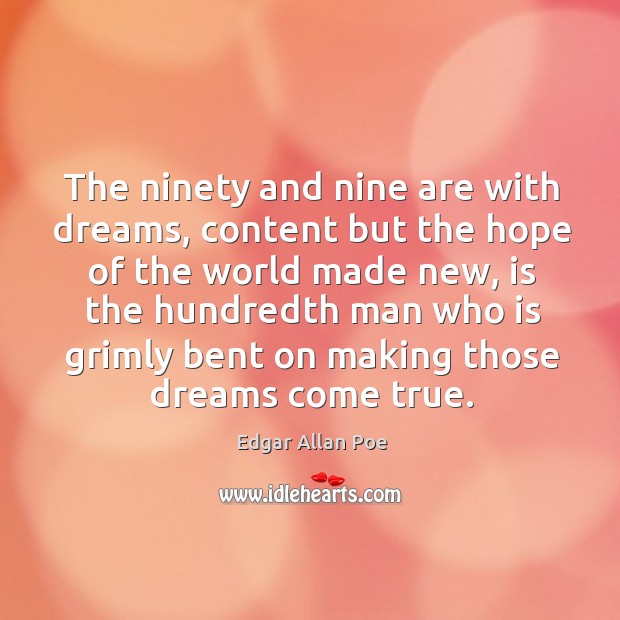 The ninety and nine are with dreams, content but the hope of the world made new Edgar Allan Poe Picture Quote