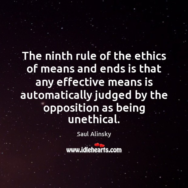 The ninth rule of the ethics of means and ends is that Saul Alinsky Picture Quote