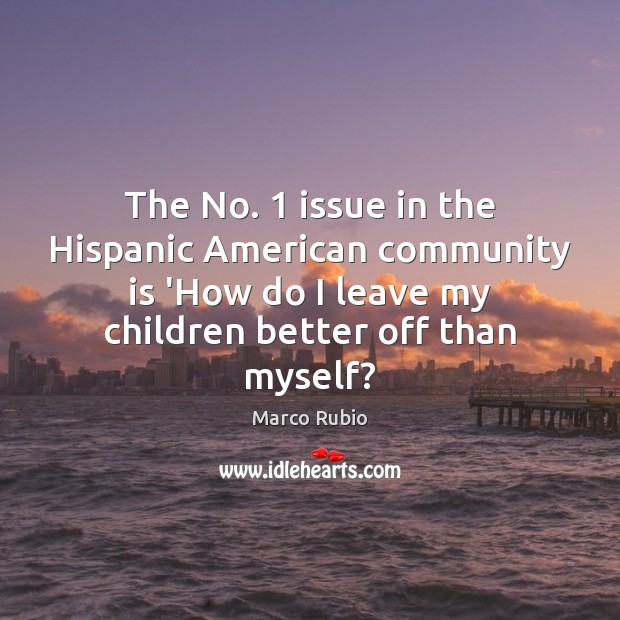 The No. 1 issue in the Hispanic American community is ‘How do I Marco Rubio Picture Quote