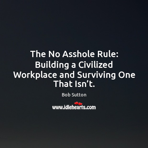 The No Asshole Rule: Building a Civilized Workplace and Surviving One That Isn’t. Image