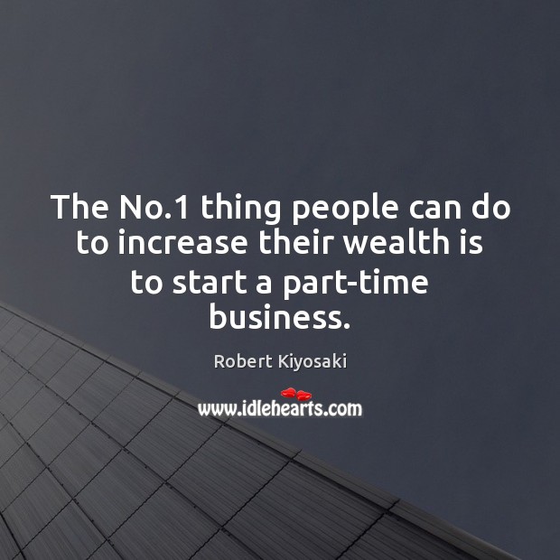 The No.1 thing people can do to increase their wealth is to start a part-time business. Wealth Quotes Image