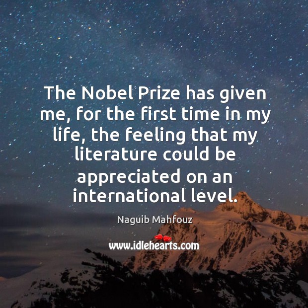 The nobel prize has given me, for the first time in my life Naguib Mahfouz Picture Quote