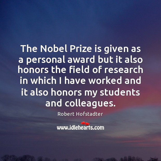 The Nobel Prize is given as a personal award but it also Robert Hofstadter Picture Quote