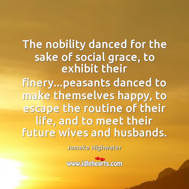 The nobility danced for the sake of social grace, to exhibit their Image