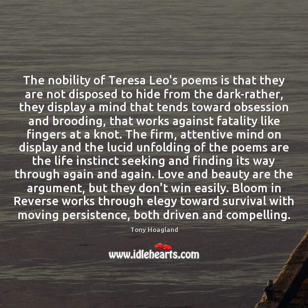 The nobility of Teresa Leo’s poems is that they are not disposed Tony Hoagland Picture Quote