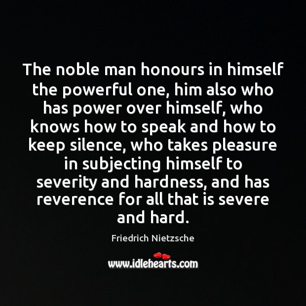 The noble man honours in himself the powerful one, him also who Friedrich Nietzsche Picture Quote
