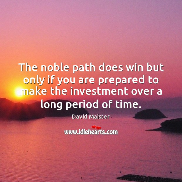 The noble path does win but only if you are prepared to David Maister Picture Quote