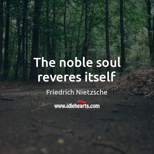 The noble soul reveres itself Friedrich Nietzsche Picture Quote