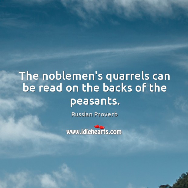 The noblemen’s quarrels can be read on the backs of the peasants. Image