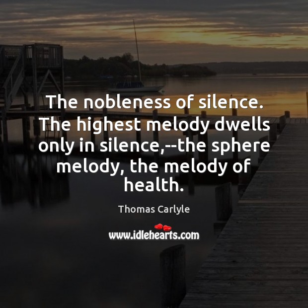 The nobleness of silence. The highest melody dwells only in silence,–the Image
