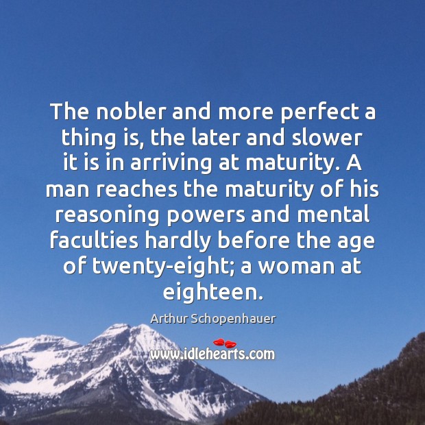 The nobler and more perfect a thing is, the later and slower Arthur Schopenhauer Picture Quote