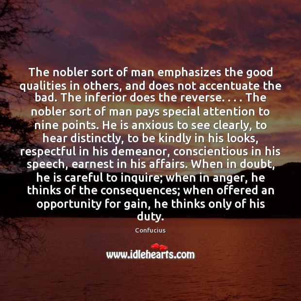 The nobler sort of man emphasizes the good qualities in others, and Confucius Picture Quote
