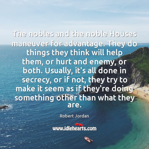 The nobles and the noble Houses maneuver for advantage. They do things Robert Jordan Picture Quote
