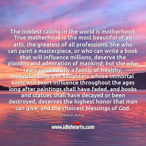 The noblest calling in the world is motherhood. True motherhood is the Motherhood Quotes Image