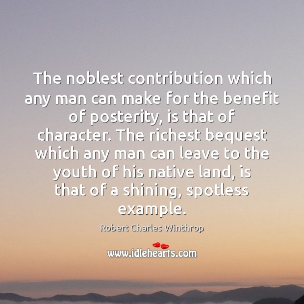 The noblest contribution which any man can make for the benefit of Robert Charles Winthrop Picture Quote
