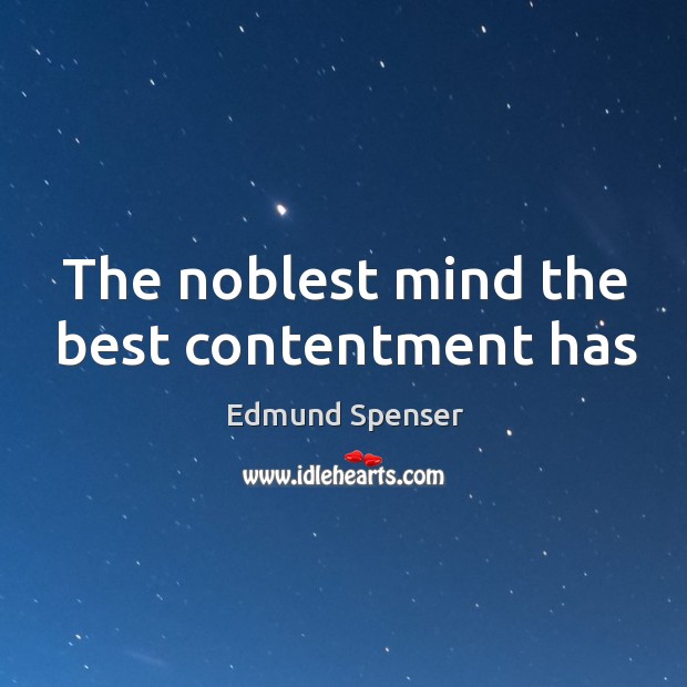 The noblest mind the best contentment has Edmund Spenser Picture Quote
