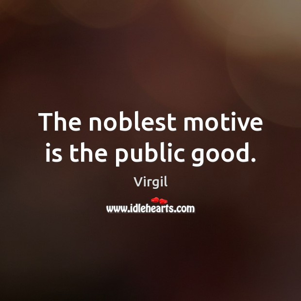 The noblest motive is the public good. Virgil Picture Quote