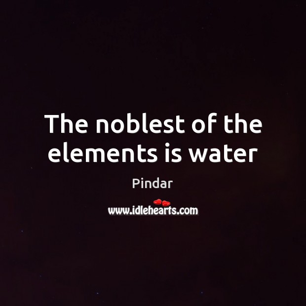 The noblest of the elements is water Image