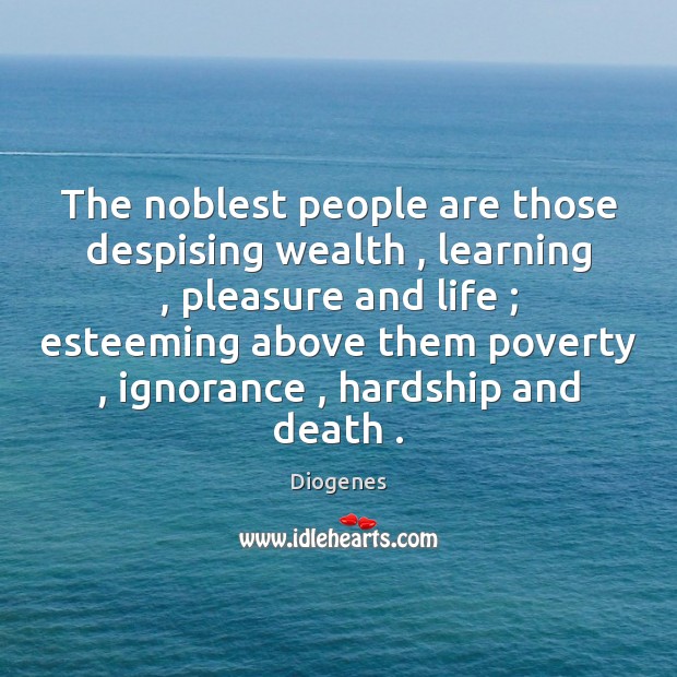 The noblest people are those despising wealth , learning , pleasure and life ; esteeming Diogenes Picture Quote