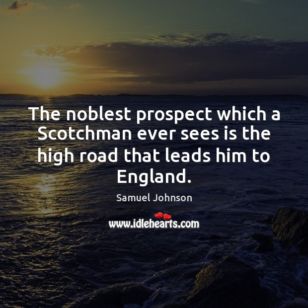 The noblest prospect which a Scotchman ever sees is the high road Image