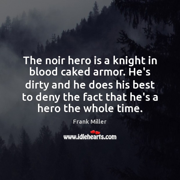 The noir hero is a knight in blood caked armor. He’s dirty Frank Miller Picture Quote