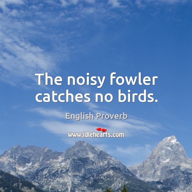 The noisy fowler catches no birds. English Proverbs Image