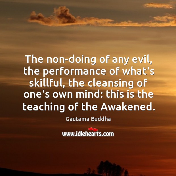 The non-doing of any evil, the performance of what’s skillful, the cleansing Gautama Buddha Picture Quote