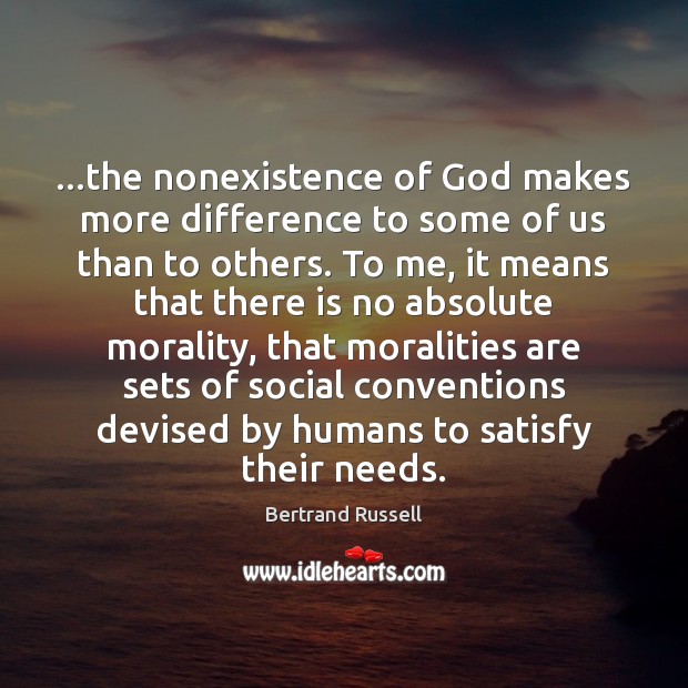 …the nonexistence of God makes more difference to some of us than Bertrand Russell Picture Quote
