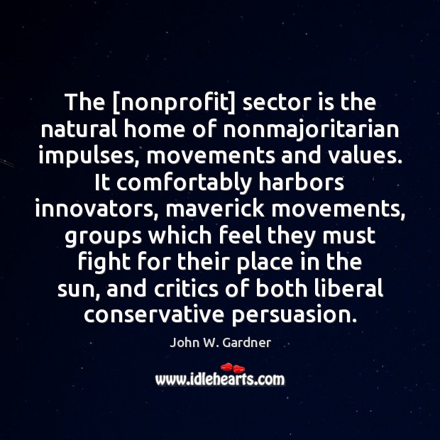 The [nonprofit] sector is the natural home of nonmajoritarian impulses, movements and John W. Gardner Picture Quote