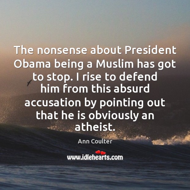 The nonsense about President Obama being a Muslim has got to stop. Ann Coulter Picture Quote