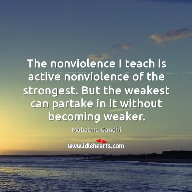 The nonviolence I teach is active nonviolence of the strongest. But the Mahatma Gandhi Picture Quote