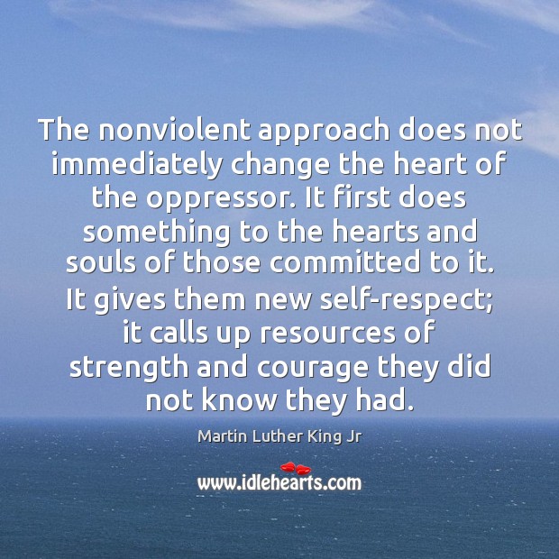 The nonviolent approach does not immediately change the heart of the oppressor. Martin Luther King Jr Picture Quote