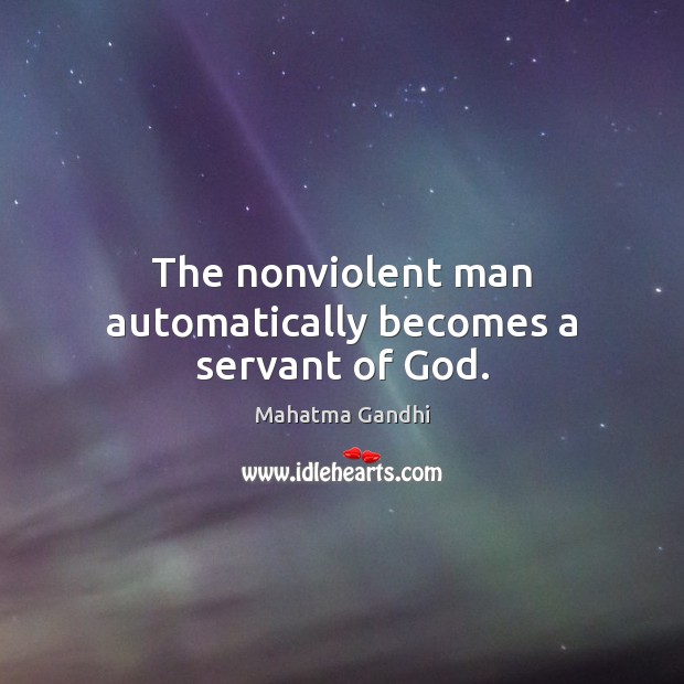 The nonviolent man automatically becomes a servant of God. Image