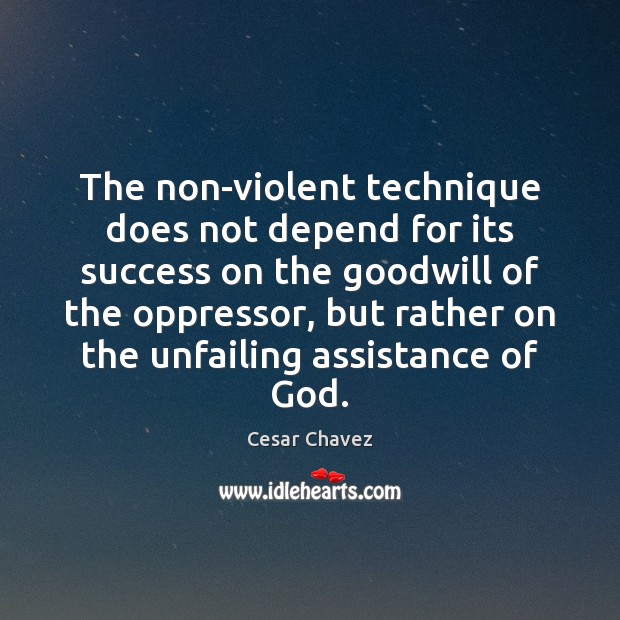 The non-violent technique does not depend for its success on the goodwill Cesar Chavez Picture Quote