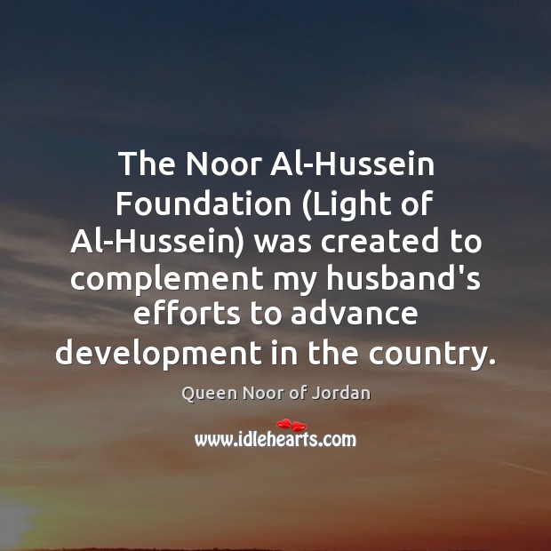 The Noor Al-Hussein Foundation (Light of Al-Hussein) was created to complement my Queen Noor of Jordan Picture Quote