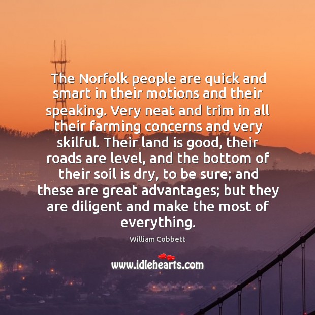 The Norfolk people are quick and smart in their motions and their William Cobbett Picture Quote