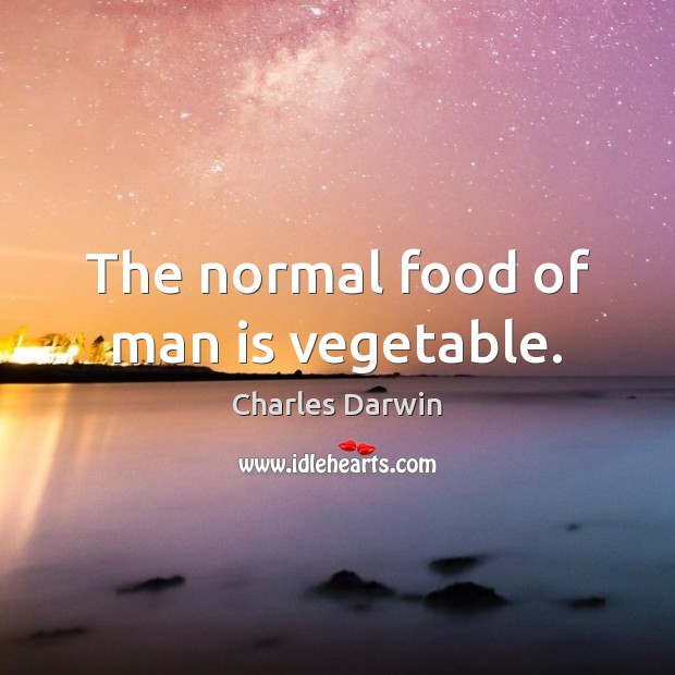 The normal food of man is vegetable. Charles Darwin Picture Quote