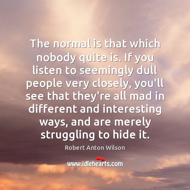 The normal is that which nobody quite is. If you listen to Struggle Quotes Image