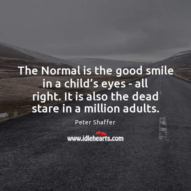 The Normal is the good smile in a child’s eyes – Peter Shaffer Picture Quote