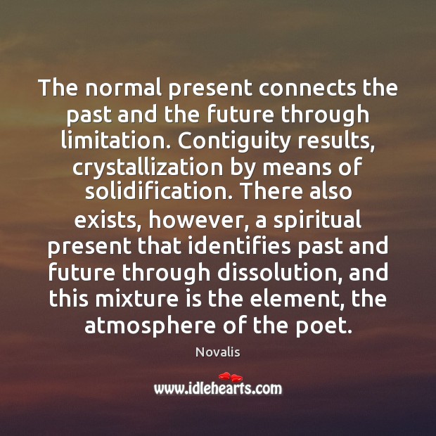 The normal present connects the past and the future through limitation. Contiguity Novalis Picture Quote
