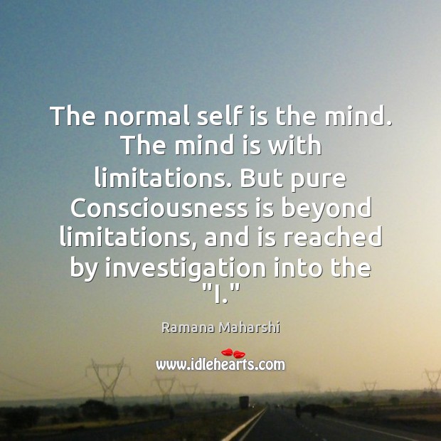 The normal self is the mind. The mind is with limitations. But Ramana Maharshi Picture Quote